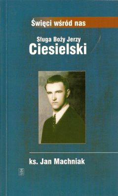 Ks. Jan Machniak - Suga Boy Jerzy Ciesielski. Wydawnictwo w. Stanisawa BM Archidiecezji Krakowskiej, Krakw 2007
