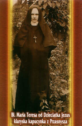 Bł. siostra Maria Teresa Kowalska (1902-1941), klaryska kapucynka z Przasnysza, Męczennica za Wiarę i Ojczyznę, beatyfikowana wśród 108 Męczenników, 13.VI.1999 w Warszawie